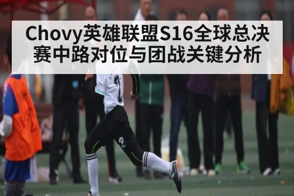 Chovy英雄联盟S16全球总决赛中路对位与团战关键分析 | kaiyun